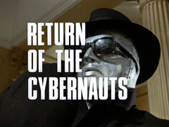 title card: white all caps text reading ‘RETURN OF THE CYBERNAUTS’ superimposed on a close-up of the metal cybernaut, weating a black hat, sunglasses and overcoat, carrying the unconscious Dr. Russell on his right shoulder