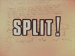 title card: white all caps text thickly outlined in black reading ‘SPLIT!’ superimposed on a buff piece of paper covered in handwriting that becomes progressively messier and stranger